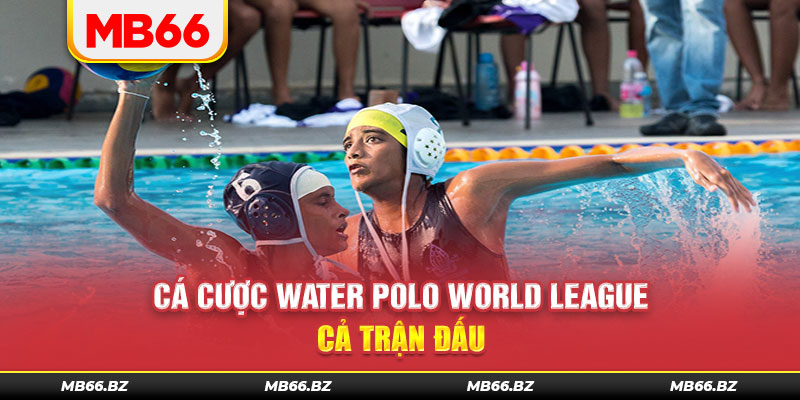 Cá Cược Water Polo World League cả trận đấu