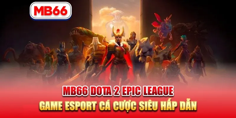 MB66 Dota 2 EPIC League – Đấu Trường Game Esports Cam Go