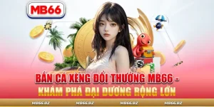 Bắn Cá Xèng Đổi Thưởng MB66 - Khám Phá Đại Dương Rộng Lớn
