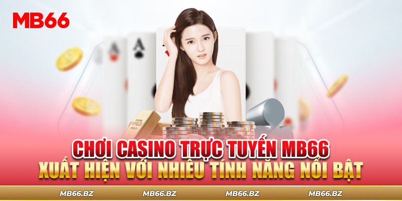 Những ưu điểm nổi bật xuất hiện trong Casino trực tuyến tại MB66