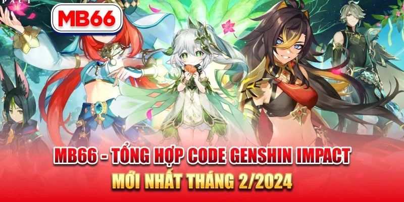 MB66 – Tổng Hợp Code Genshin Impact Mới Nhất Tháng 2/2024