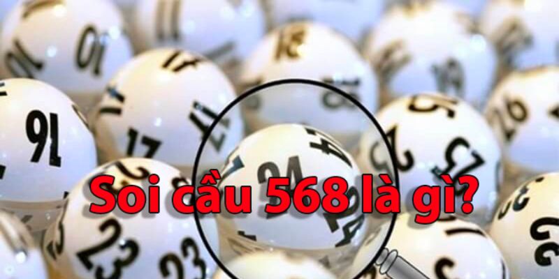 Thông tin cơ bản về soi cầu 568 là gì?