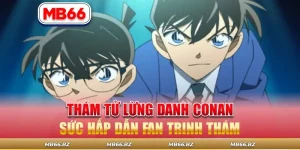 MB66 – Thám Tử Lừng Danh Conan Sức Hấp Dẫn Fan Trinh Thám