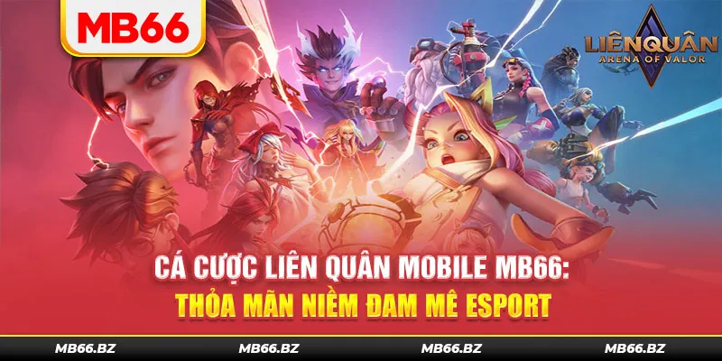 Cá Cược Liên Quân Mobile MB66: Thỏa Mãn Niềm Đam Mê Esport
