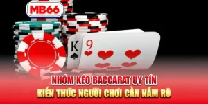 Nhóm Kéo Baccarat Uy Tín – Kiến Thức Người Chơi Cần Nắm Rõ