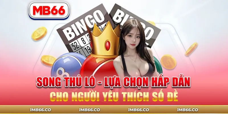 Song Thủ Lô – Lựa Chọn Hấp Dẫn Cho Người Yêu Thích Số Đề