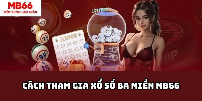Cách Tham Gia Xổ Số Ba Miền MB66